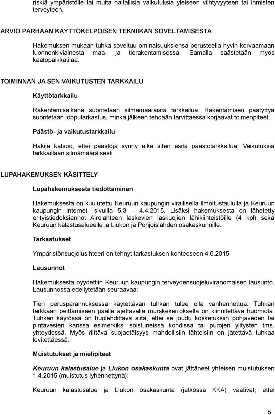 Samalla säästetään myös kaatopaikkatilaa. TOIMINNAN JA SEN VAIKUTUSTEN TARKKAILU Käyttötarkkailu Rakentamisaikana suoritetaan silmämääräistä tarkkailua.