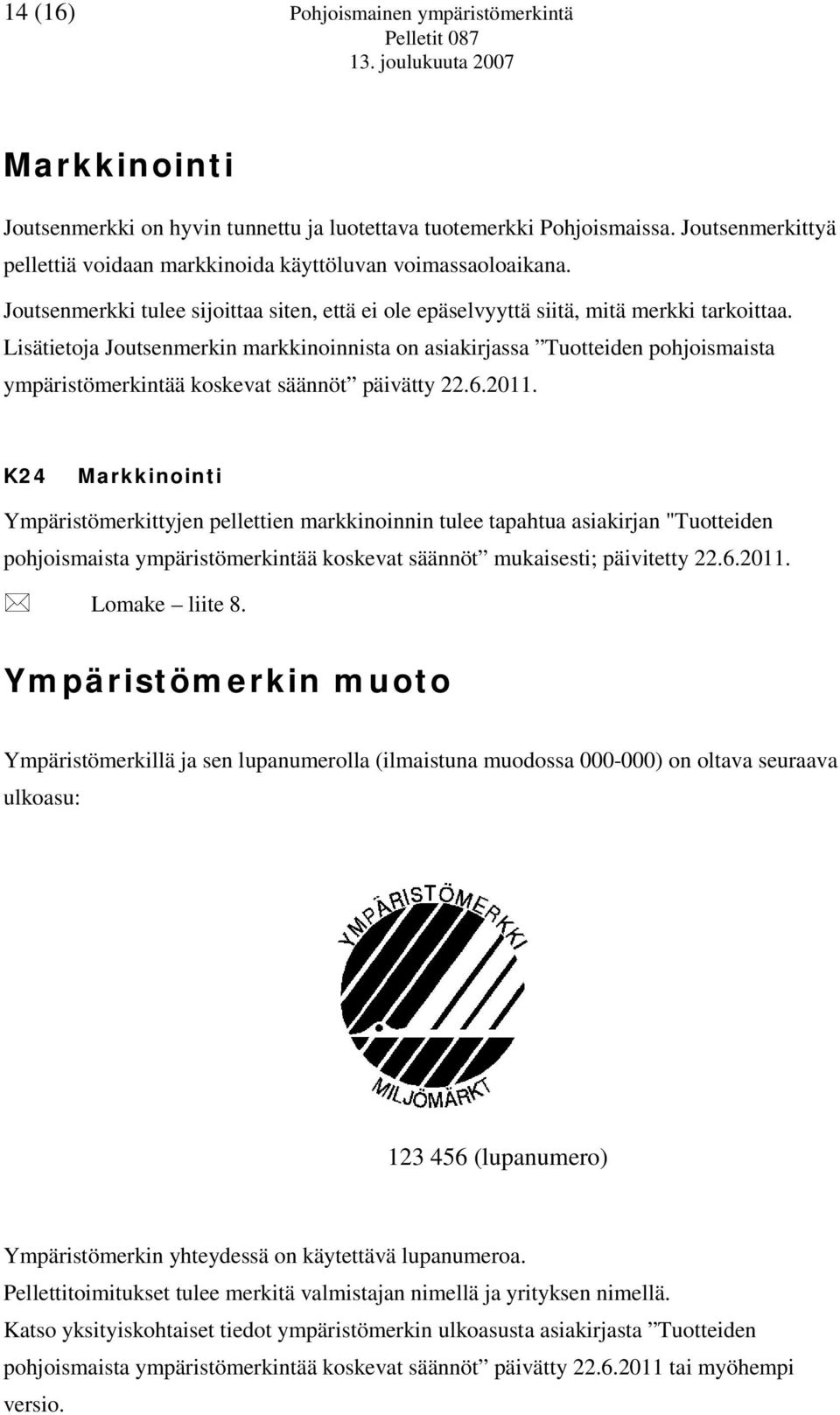 Lisätietoja Joutsenmerkin markkinoinnista on asiakirjassa Tuotteiden pohjoismaista ympäristömerkintää koskevat säännöt päivätty 22.6.2011.