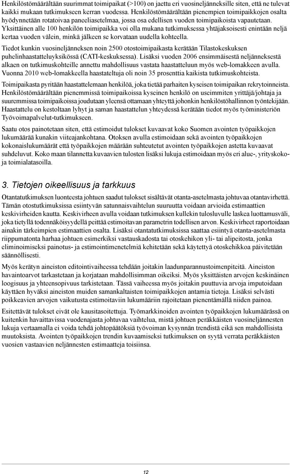 Yksittäinen alle henkilön toimipaikka voi olla mukana tutkimuksessa yhtäjaksoisesti enintään neljä kertaa vuoden välein, minkä jälkeen se korvataan uudella kohteella.