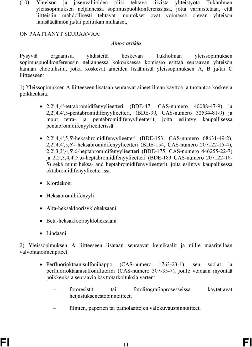 sopimuspuolikonferenssin neljännessä kokouksessa komissio esittää seuraavan yhteisön kannan ehdotuksiin, jotka koskevat aineiden lisäämistä yleissopimuksen A, B ja/tai C liitteeseen: 1)