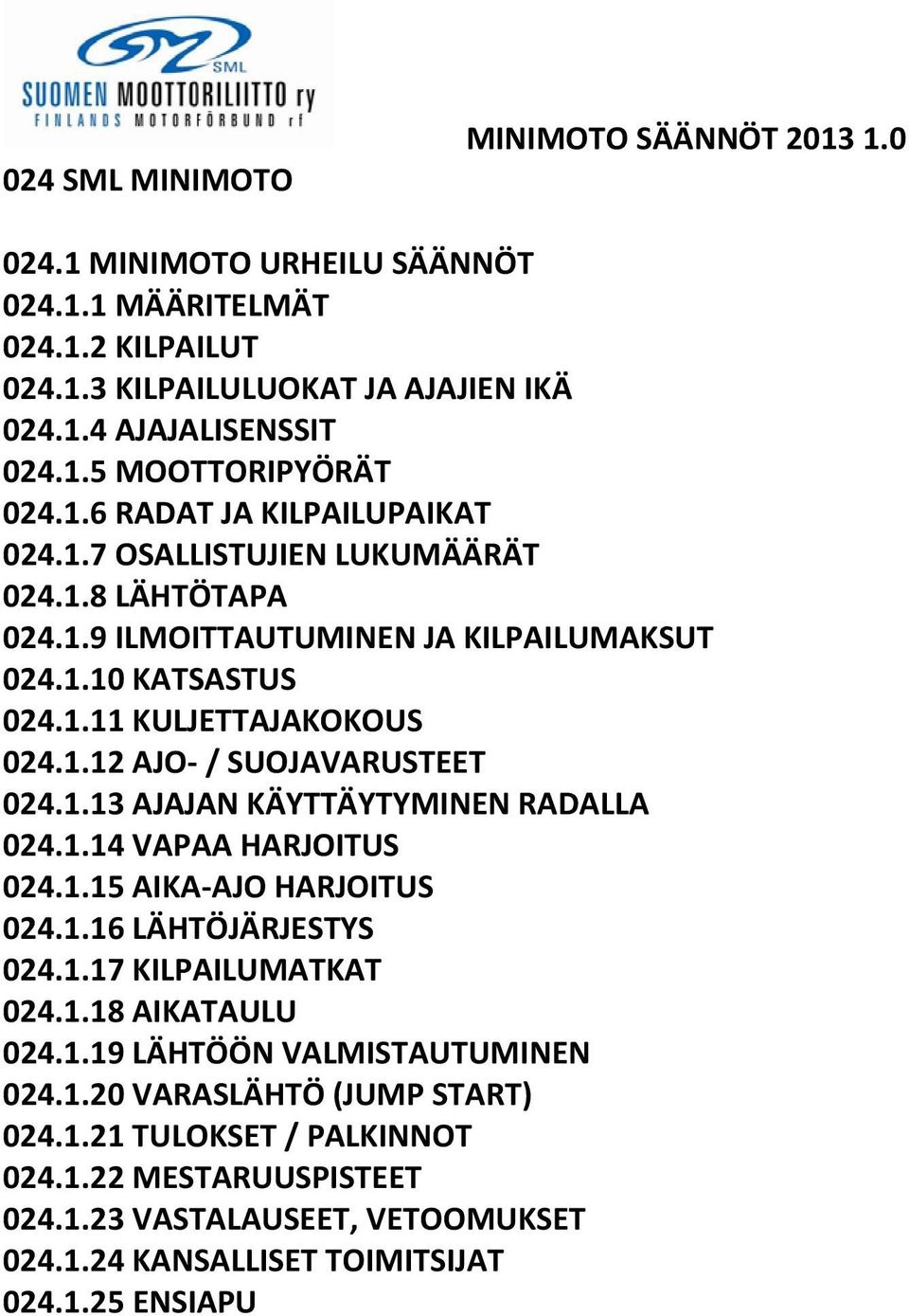 1.13 AJAJAN KÄYTTÄYTYMINEN RADALLA 024.1.14 VAPAA HARJOITUS 024.1.15 AIKA-AJO HARJOITUS 024.1.16 LÄHTÖJÄRJESTYS 024.1.17 KILPAILUMATKAT 024.1.18 AIKATAULU 024.1.19 LÄHTÖÖN VALMISTAUTUMINEN 024.
