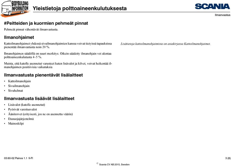 Lisätietoja kattoilmanohjaimista on asiakirjassa Kattoilmanohjaimet. Ilmanohjaimen säädöllä on suuri merkitys. Oikein säädetty ilmanohjain voi alentaa polttoaineenkulutusta 4 5 %.