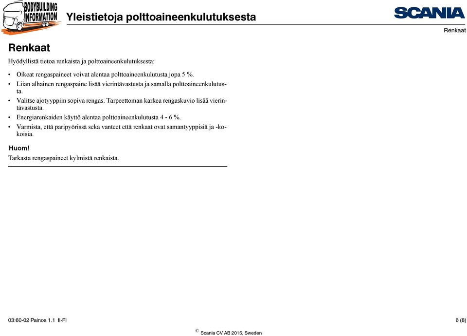 Tarpeettoman karkea rengaskuvio lisää vierintävastusta. Energiarenkaiden käyttö alentaa polttoaineenkulutusta 4-6 %.