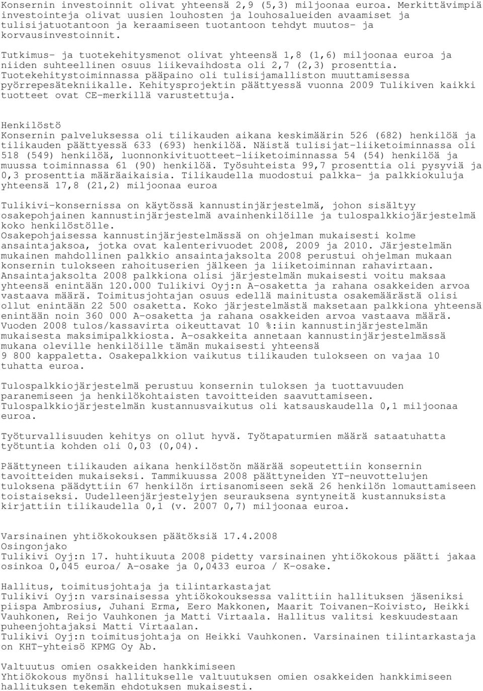 Tutkimus- ja tuotekehitysmenot olivat yhteensä 1,8 (1,6) miljoonaa euroa ja niiden suhteellinen osuus liikevaihdosta oli 2,7 (2,3) prosenttia.