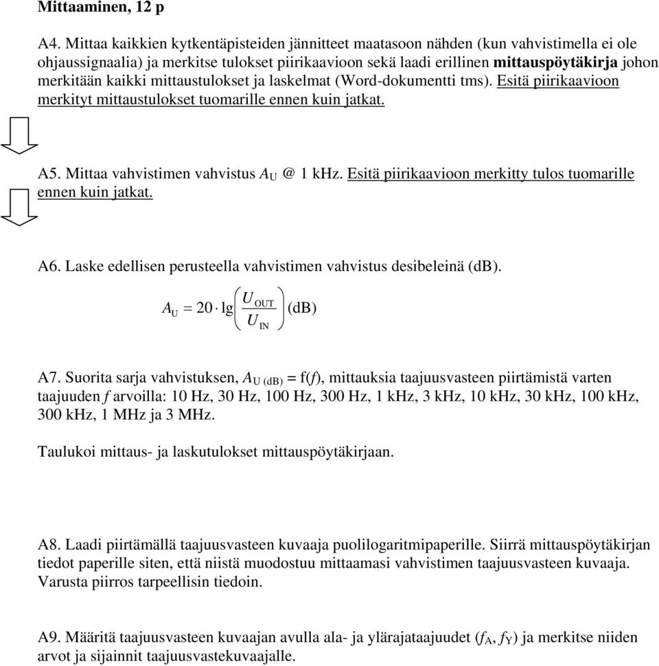 kaikki mittaustulokset ja laskelmat (Word-dokumentti tms). Esitä piirikaavioon merkityt mittaustulokset tuomarille ennen kuin jatkat. A5. Mittaa vahvistimen vahvistus A U @ 1 khz.