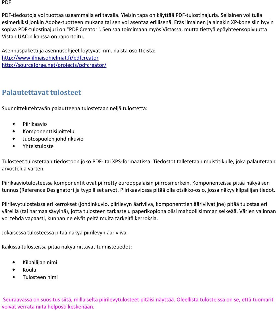 Asennuspaketti ja asennusohjeet löytyvät mm. näistä osoitteista: http://www.ilmaisohjelmat.fi/pdfcreator http://sourceforge.