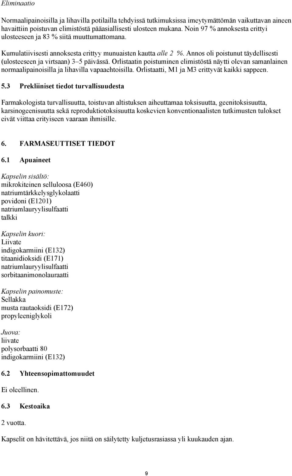 Annos oli poistunut täydellisesti (ulosteeseen ja virtsaan) 3 5 päivässä. Orlistaatin poistuminen elimistöstä näytti olevan samanlainen normaalipainoisilla ja lihavilla vapaaehtoisilla.