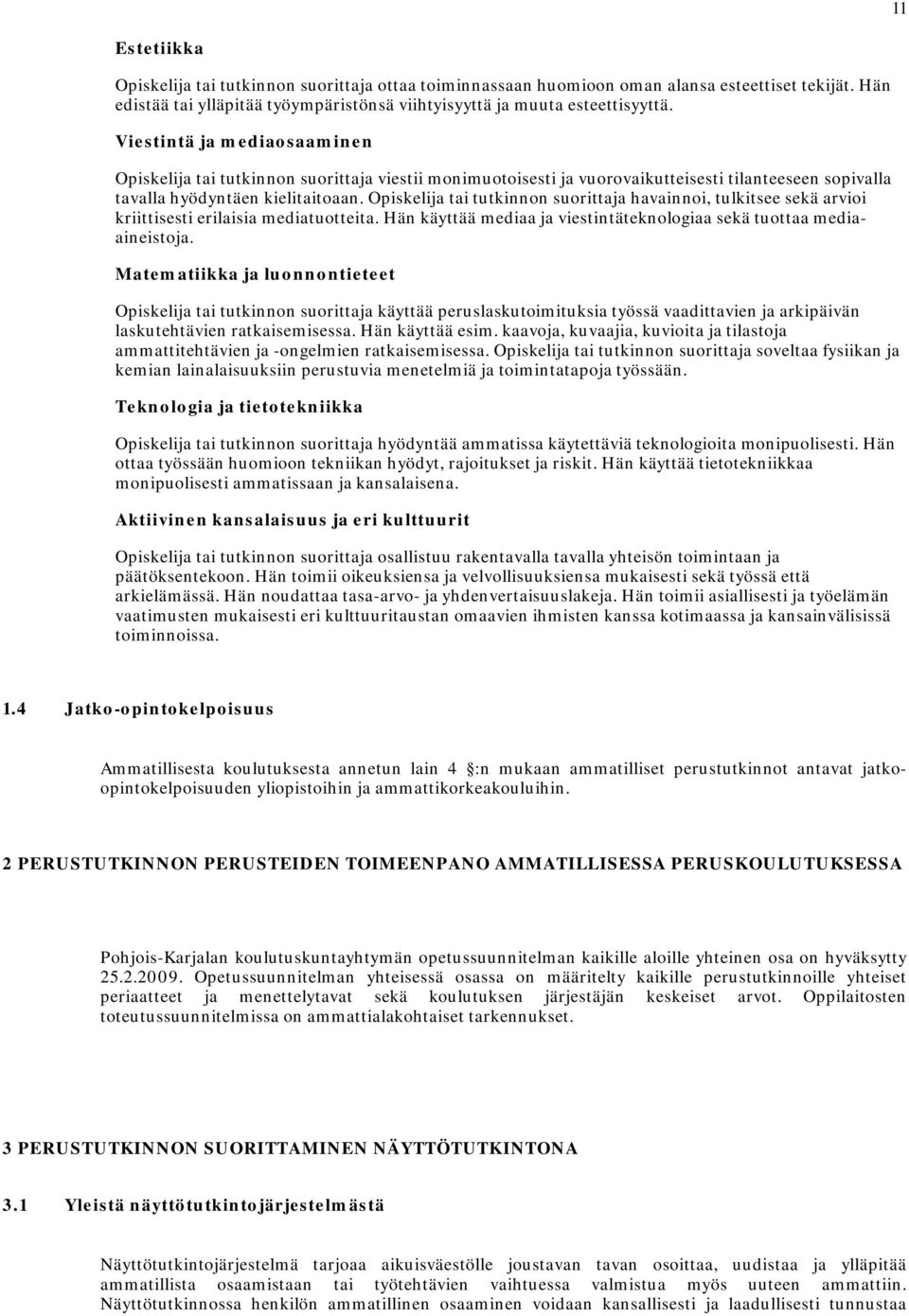 havainnoi, tulkitsee sekä arvioi kriittisesti erilaisia mediatuotteita. Hän käyttää mediaa ja viestintäteknologiaa sekä tuottaa mediaaineistoja.