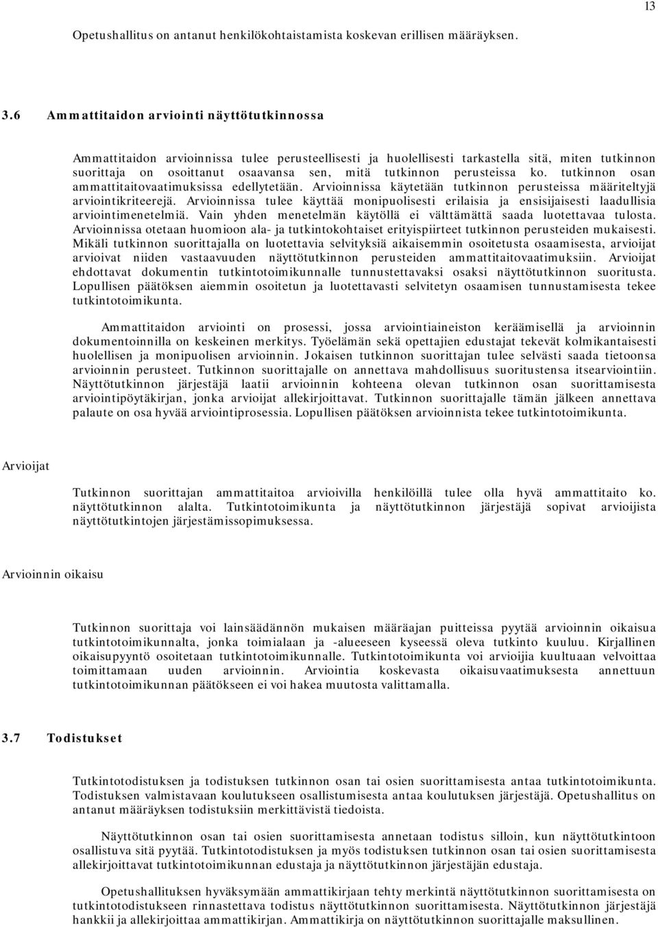 perusteissa ko. tutkinnon osan ammattitaitovaatimuksissa edellytetään. Arvioinnissa käytetään tutkinnon perusteissa määriteltyjä arviointikriteerejä.