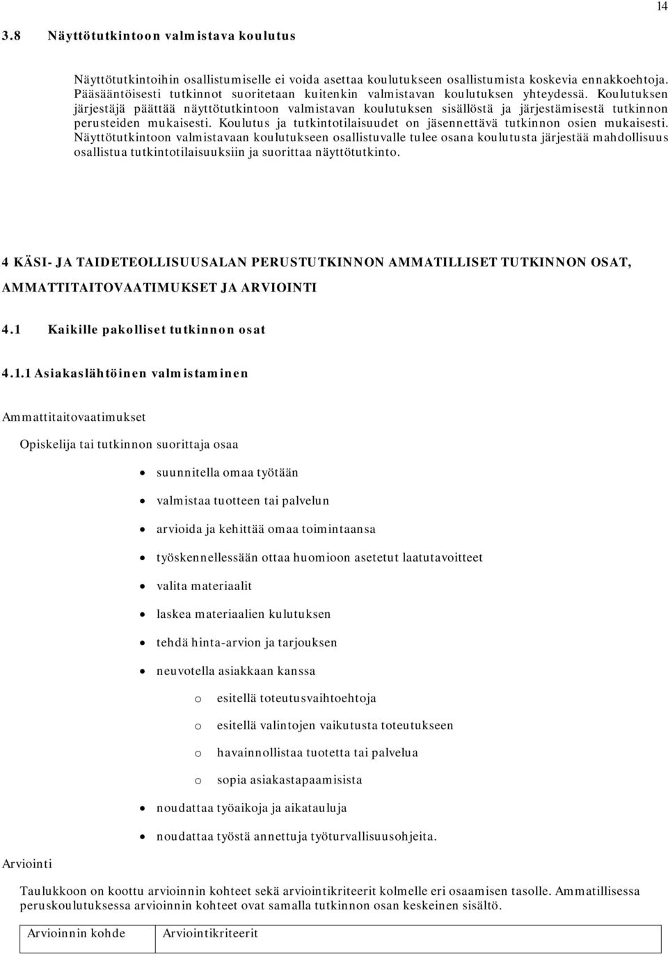 Koulutuksen järjestäjä päättää näyttötutkintoon valmistavan koulutuksen sisällöstä ja järjestämisestä tutkinnon perusteiden mukaisesti.