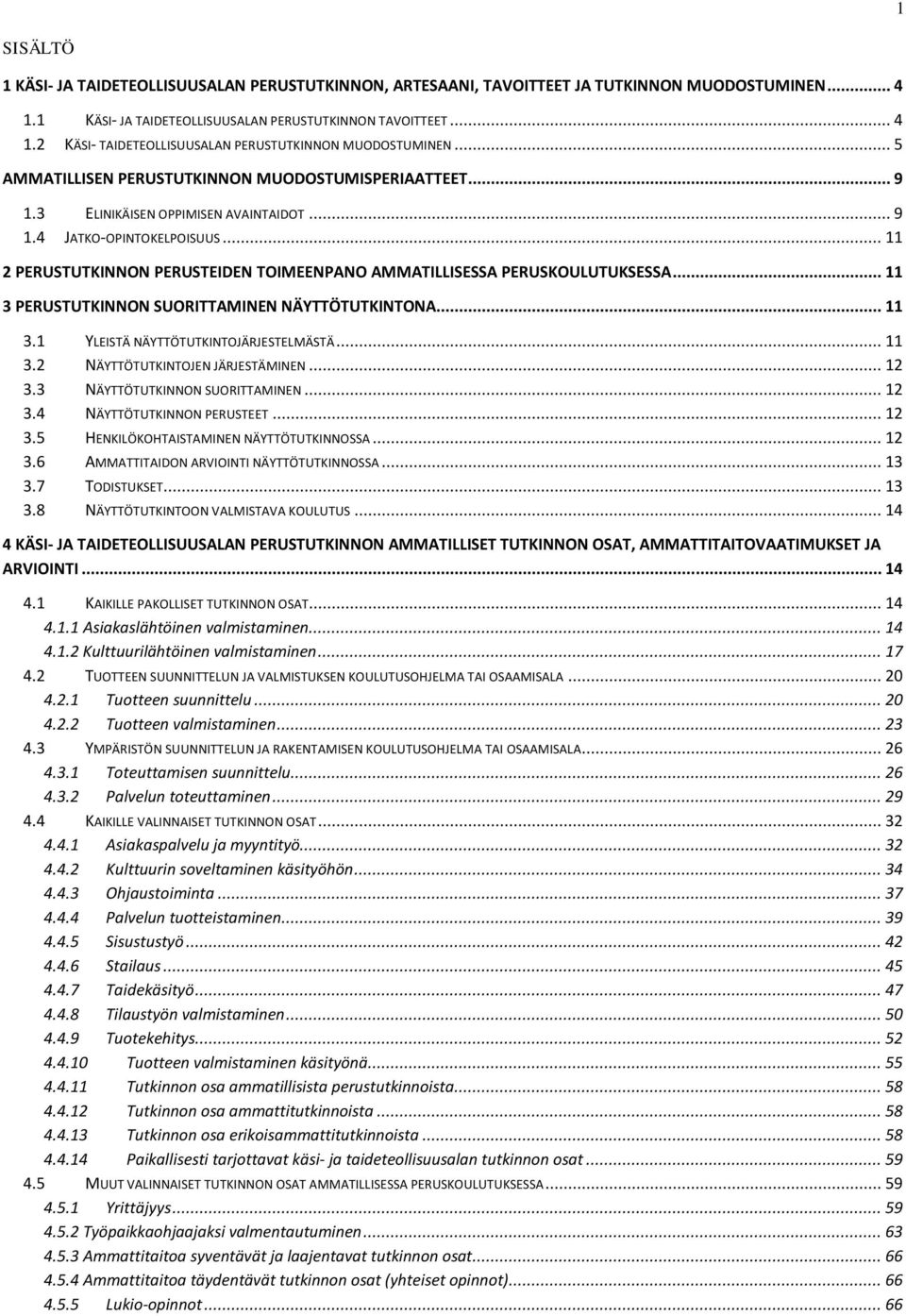 .. 11 2 PERUSTUTKINNON PERUSTEIDEN TOIMEENPANO AMMATILLISESSA PERUSKOULUTUKSESSA... 11 3 PERUSTUTKINNON SUORITTAMINEN NÄYTTÖTUTKINTONA... 11 3.1 YLEISTÄ NÄYTTÖTUTKINTOJÄRJESTELMÄSTÄ... 11 3.2 NÄYTTÖTUTKINTOJEN JÄRJESTÄMINEN.