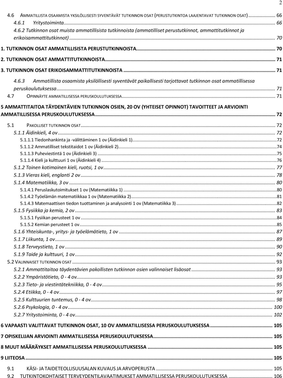 3 Ammatillista osaamista yksilöllisesti syventävät paikallisesti tarjottavat tutkinnon osat ammatillisessa peruskoulutuksessa... 71 4.7 OPINNÄYTE AMMATILLISESSA PERUSKOULUTUKSESSA.