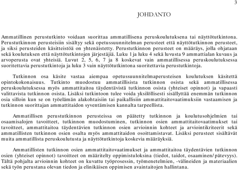 Perustutkinnon perusteet on määräys, jolla ohjataan sekä koulutuksen että näyttötutkintojen järjestäjiä. Luku 1 ja luku 4 sekä luvusta 9 ammattialan kuvaus ja arvoperusta ovat yhteisiä.