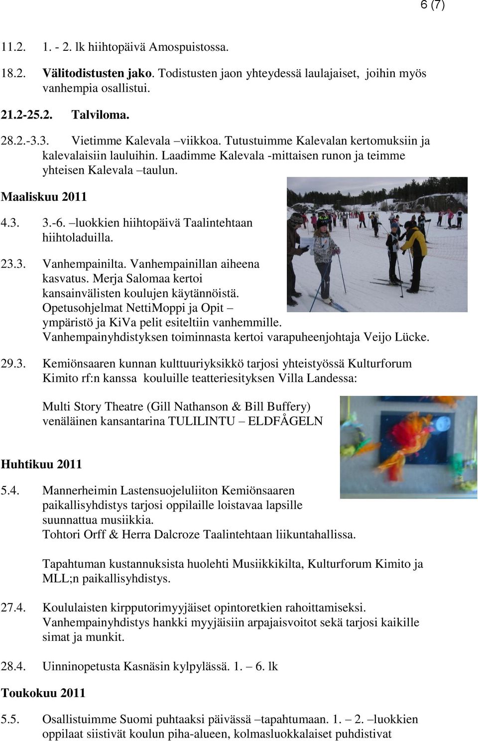 luokkien hiihtopäivä Taalintehtaan hiihtoladuilla. 23.3. Vanhempainilta. Vanhempainillan aiheena kasvatus. Merja Salomaa kertoi kansainvälisten koulujen käytännöistä.