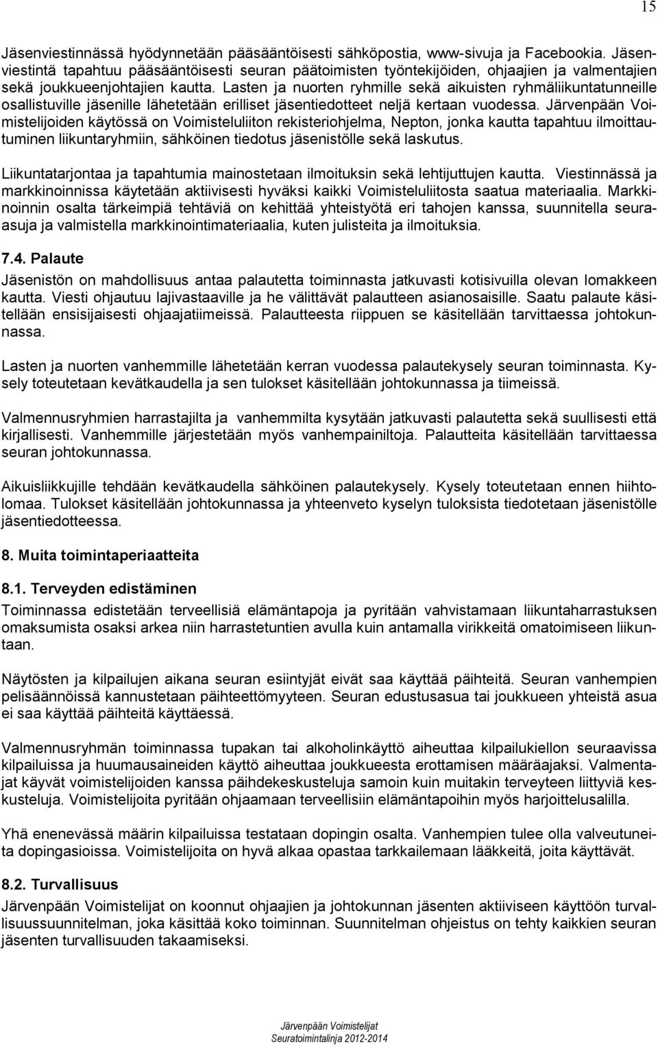 Lasten ja nuorten ryhmille sekä aikuisten ryhmäliikuntatunneille osallistuville jäsenille lähetetään erilliset jäsentiedotteet neljä kertaan vuodessa.