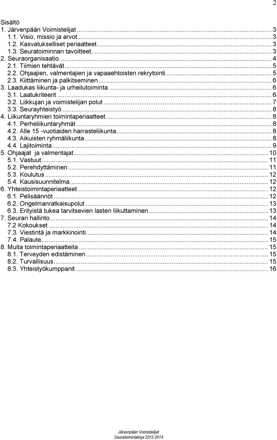 Liikuntaryhmien toimintaperiaatteet... 8 4.1. Perheliikuntaryhmät... 8 4.2. Alle 15 -vuotiaiden harrasteliikunta... 8 4.3. Aikuisten ryhmäliikunta... 8 4.4. Lajitoiminta... 9 5.