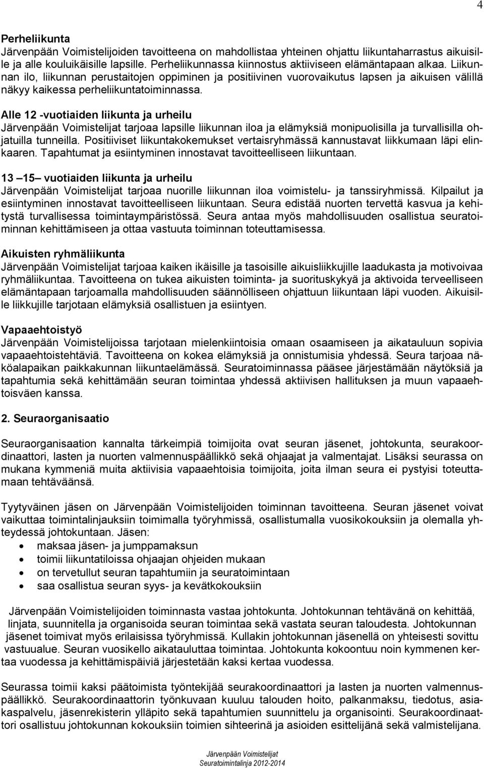 Liikunnan ilo, liikunnan perustaitojen oppiminen ja positiivinen vuorovaikutus lapsen ja aikuisen välillä näkyy kaikessa perheliikuntatoiminnassa.