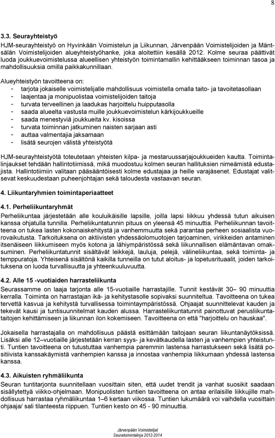 Alueyhteistyön tavoitteena on: - tarjota jokaiselle voimistelijalle mahdollisuus voimistella omalla taito- ja tavoitetasollaan - laajentaa ja monipuolistaa voimistelijoiden taitoja - turvata