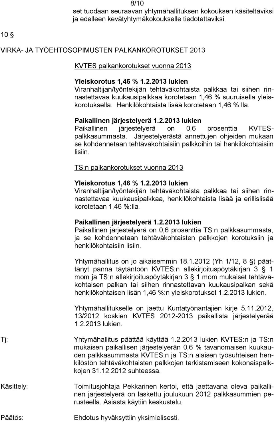 13 KVTES palkankorotukset vuonna 2013 Yleiskorotus 1,46 % 1.2.2013 lukien Viranhaltijan/työntekijän tehtäväkohtaista palkkaa tai siihen rinnastettavaa kuukausipalkkaa korotetaan 1,46 % suuruisella yleiskorotuksella.