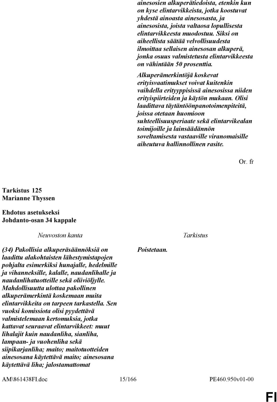 Alkuperämerkintöjä koskevat erityisvaatimukset voivat kuitenkin vaihdella erityyppisissä ainesosissa niiden erityispiirteiden ja käytön mukaan.