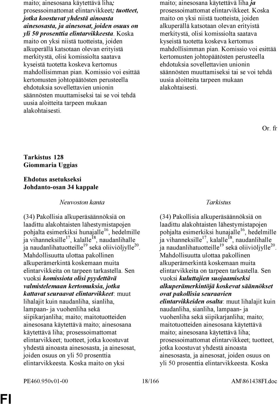 Komissio voi esittää kertomusten johtopäätösten perusteella ehdotuksia sovellettavien unionin säännösten muuttamiseksi tai se voi tehdä uusia aloitteita tarpeen mukaan alakohtaisesti.