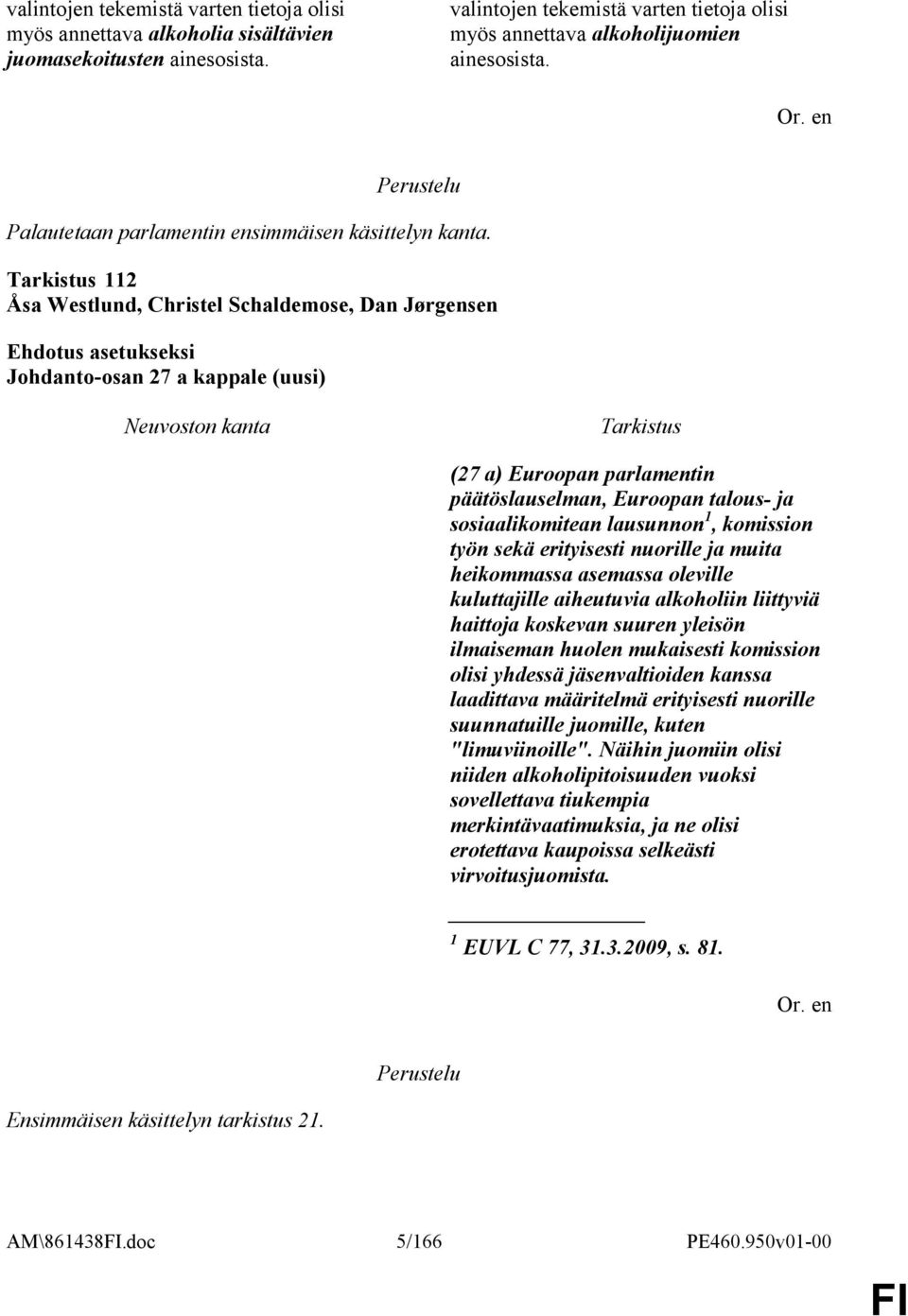 112 Åsa Westlund, Christel Schaldemose, Dan Jørgensen Johdanto-osan 27 a kappale (uusi) (27 a) Euroopan parlamentin päätöslauselman, Euroopan talous- ja sosiaalikomitean lausunnon 1, komission työn