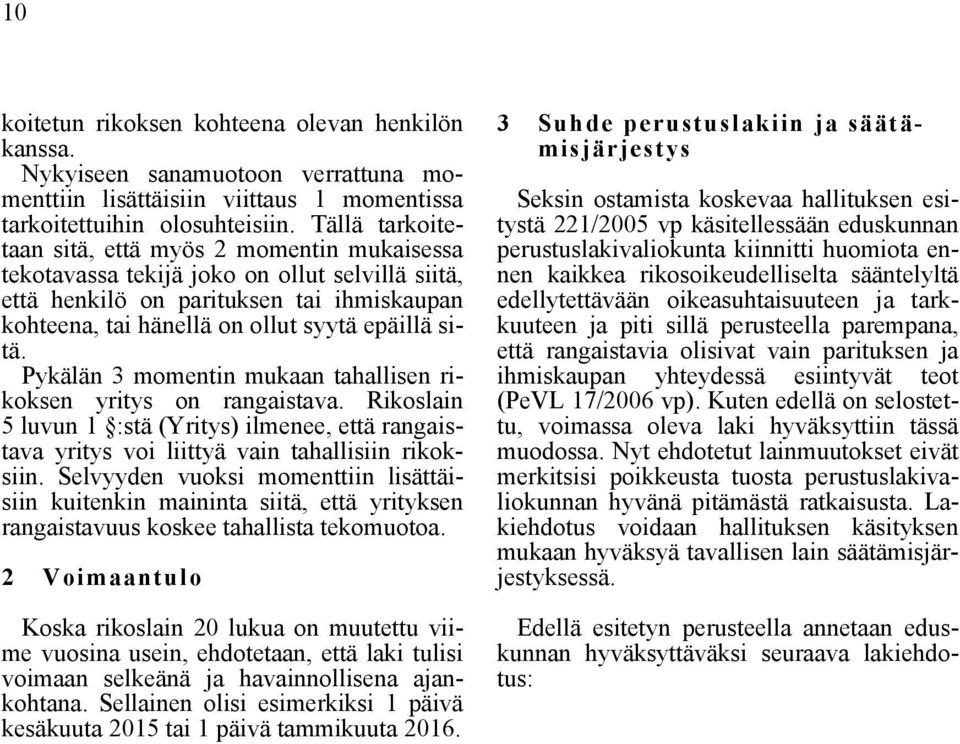 Pykälän 3 momentin mukaan tahallisen rikoksen yritys on rangaistava. Rikoslain 5 luvun 1 :stä (Yritys) ilmenee, että rangaistava yritys voi liittyä vain tahallisiin rikoksiin.
