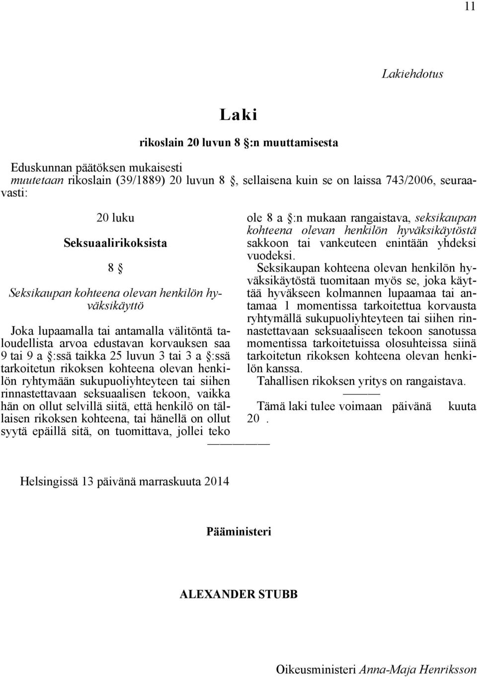 :ssä tarkoitetun rikoksen kohteena olevan henkilön ryhtymään sukupuoliyhteyteen tai siihen rinnastettavaan seksuaalisen tekoon, vaikka hän on ollut selvillä siitä, että henkilö on tällaisen rikoksen