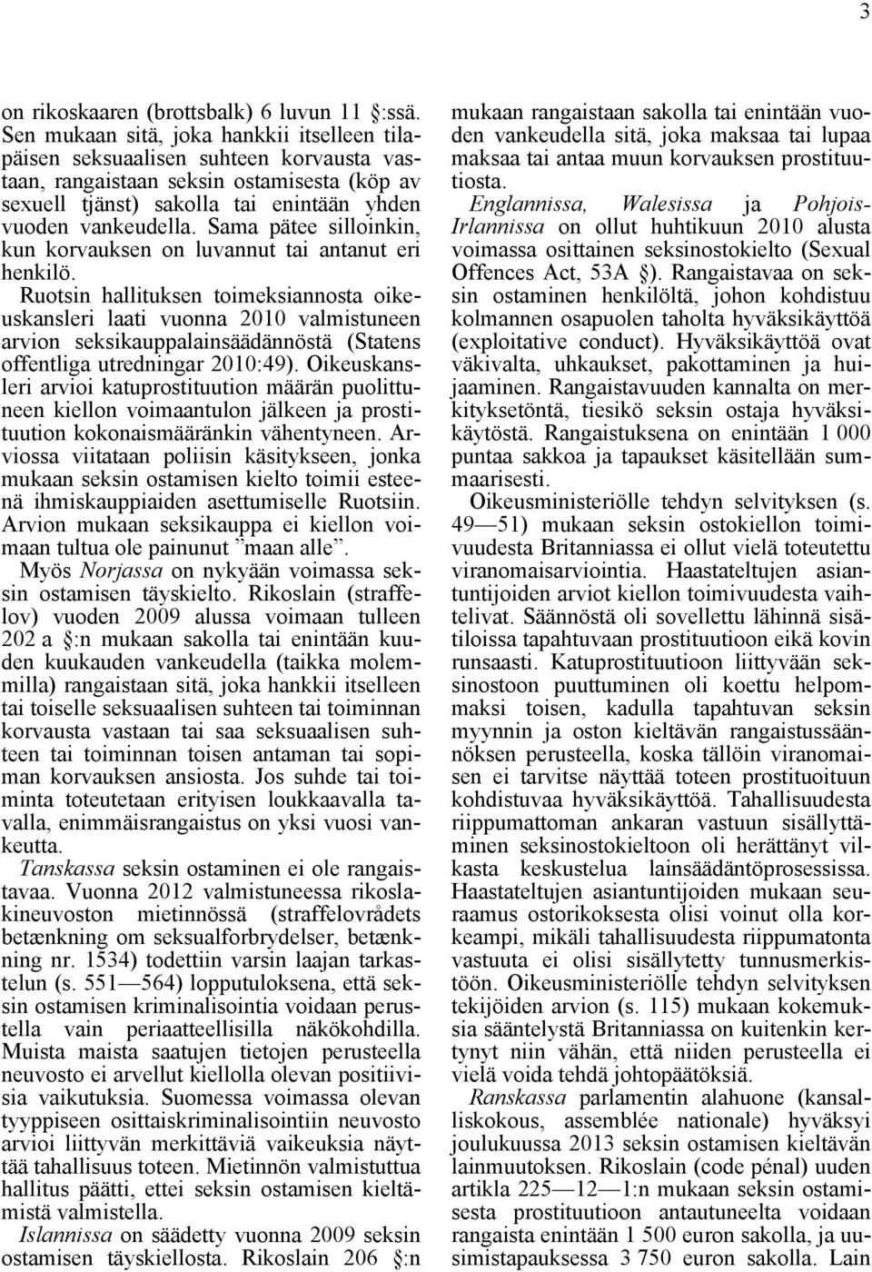 Sama pätee silloinkin, kun korvauksen on luvannut tai antanut eri henkilö.