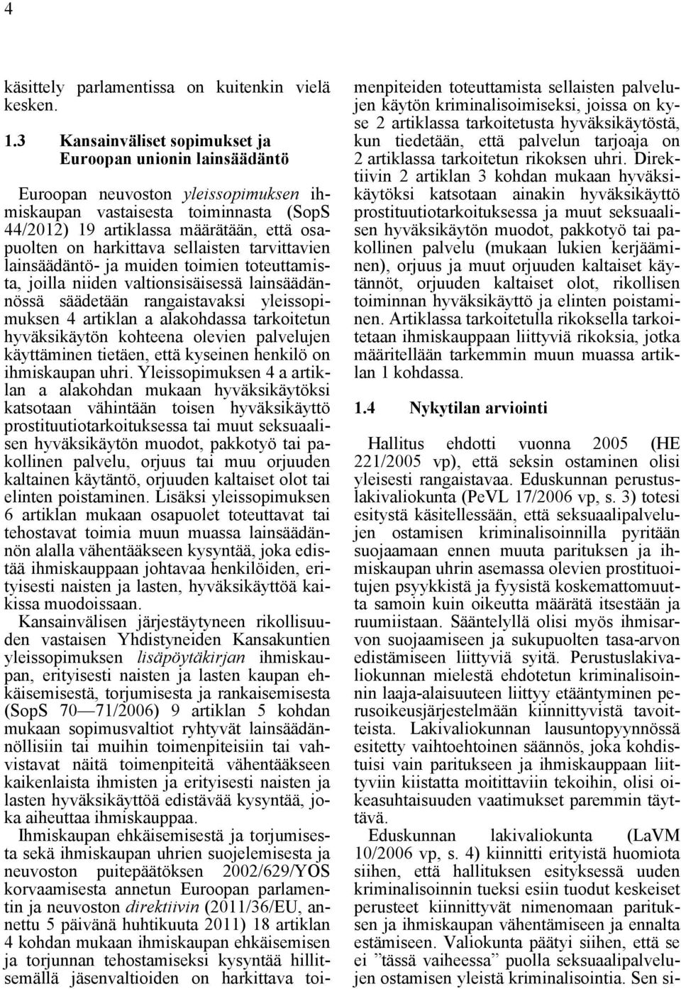 harkittava sellaisten tarvittavien lainsäädäntö- ja muiden toimien toteuttamista, joilla niiden valtionsisäisessä lainsäädännössä säädetään rangaistavaksi yleissopimuksen 4 artiklan a alakohdassa