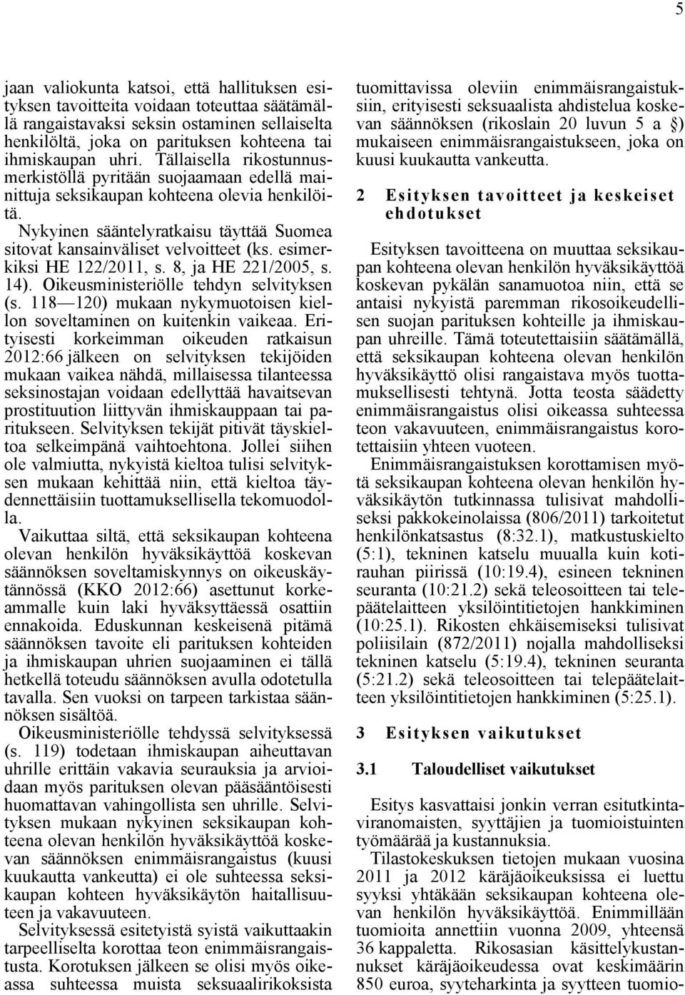 esimerkiksi HE 122/2011, s. 8, ja HE 221/2005, s. 14). Oikeusministeriölle tehdyn selvityksen (s. 118 120) mukaan nykymuotoisen kiellon soveltaminen on kuitenkin vaikeaa.