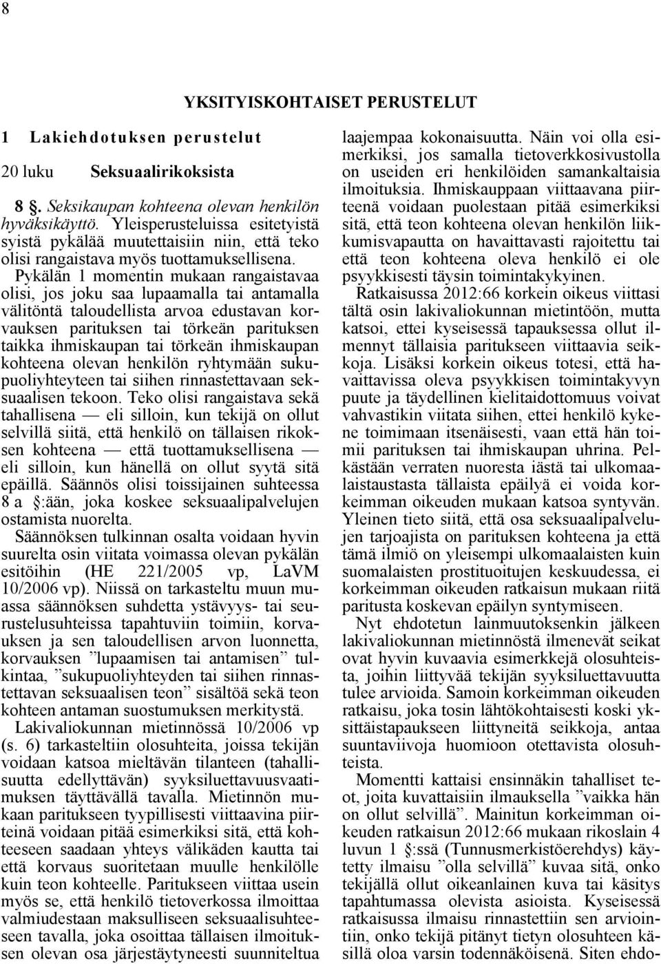 Pykälän 1 momentin mukaan rangaistavaa olisi, jos joku saa lupaamalla tai antamalla välitöntä taloudellista arvoa edustavan korvauksen parituksen tai törkeän parituksen taikka ihmiskaupan tai törkeän