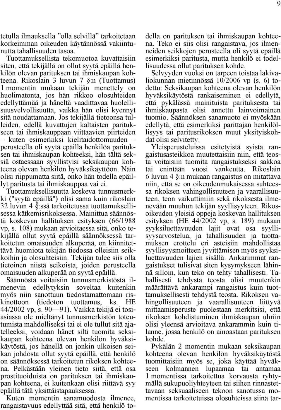 Rikoslain 3 luvun 7 :n (Tuottamus) 1 momentin mukaan tekijän menettely on huolimatonta, jos hän rikkoo olosuhteiden edellyttämää ja häneltä vaadittavaa huolellisuusvelvollisuutta, vaikka hän olisi