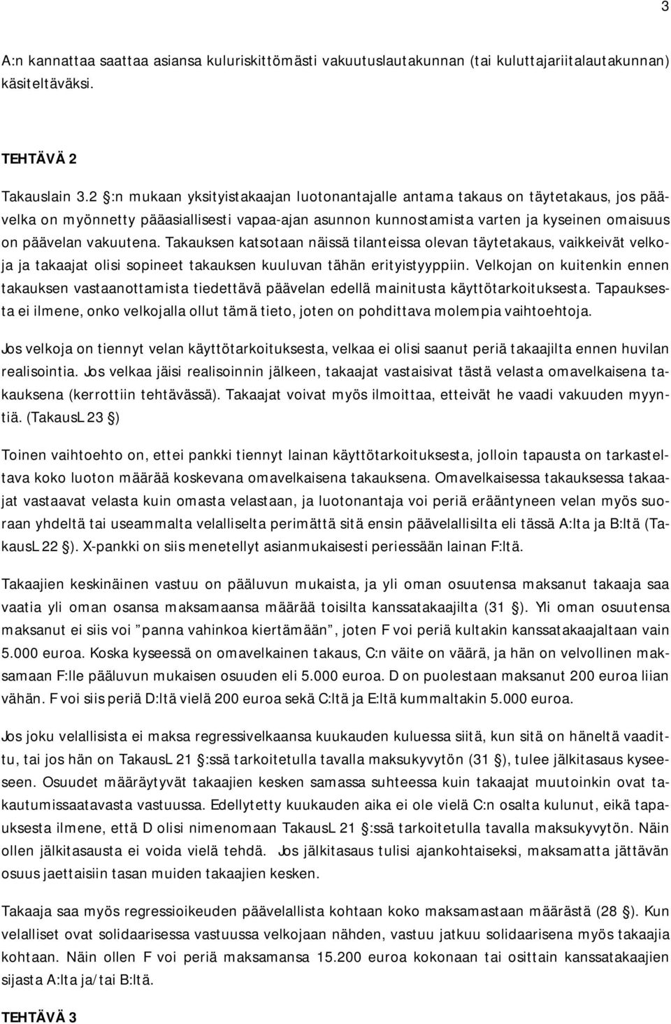 Takauksen katsotaan näissä tilanteissa olevan täytetakaus, vaikkeivät velkoja ja takaajat olisi sopineet takauksen kuuluvan tähän erityistyyppiin.