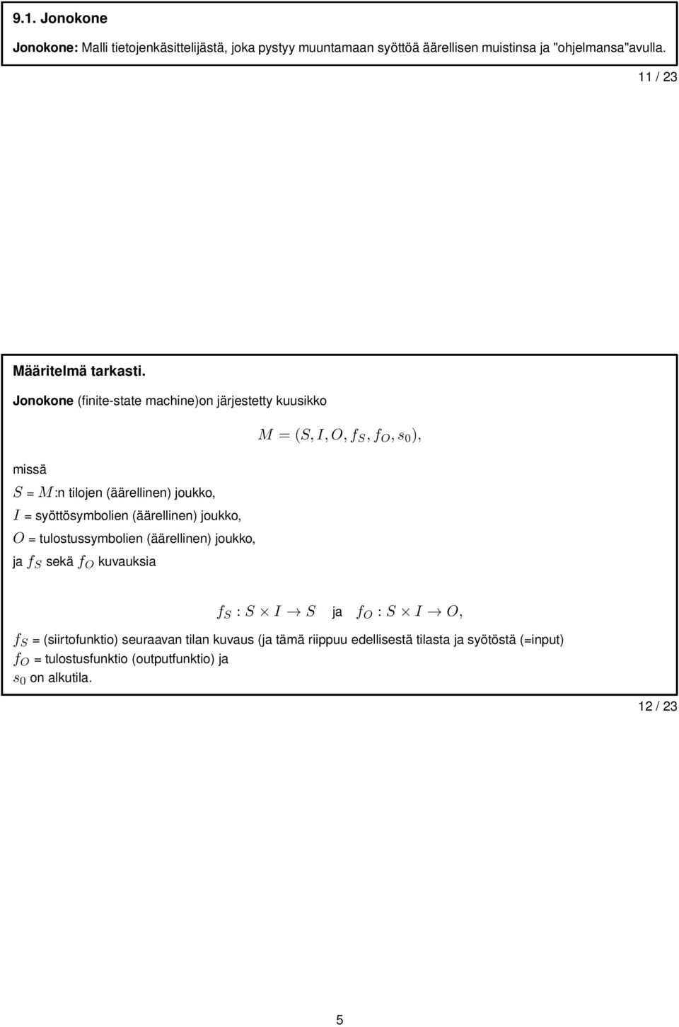 Jonokone (finite-state machine)on järjestetty kuusikko M = (S,I,O,f S,f O,s 0 ), missä S =M:n tilojen (äärellinen) joukko, I = syöttösymbolien