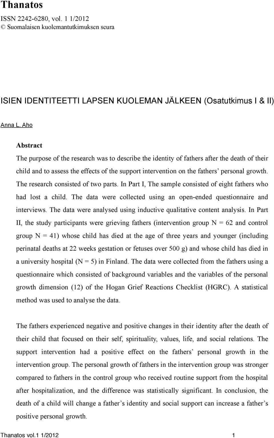 The research consisted of two parts. In Part I, The sample consisted of eight fathers who had lost a child. The data were collected using an open-ended questionnaire and interviews.