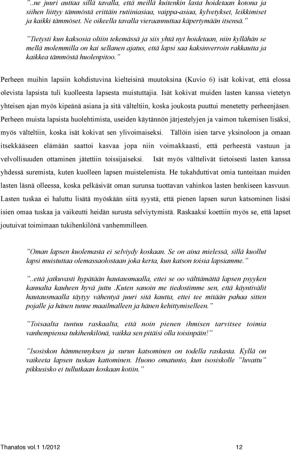 Tietysti kun kaksosia oltiin tekemässä ja siis yhtä nyt hoidetaan, niin kyllähän se mellä molemmilla on kai sellanen ajatus, että lapsi saa kaksinverroin rakkautta ja kaikkea tämmöstä huolenpitoo.