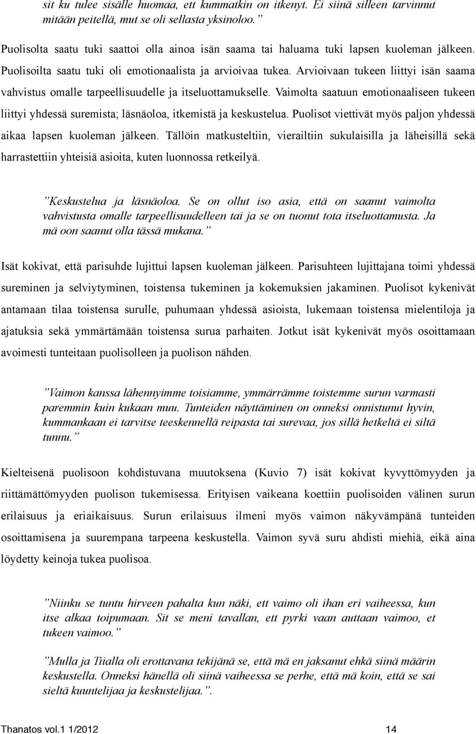 Arvioivaan tukeen liittyi isän saama vahvistus omalle tarpeellisuudelle ja itseluottamukselle. Vaimolta saatuun emotionaaliseen tukeen liittyi yhdessä suremista; läsnäoloa, itkemistä ja keskustelua.
