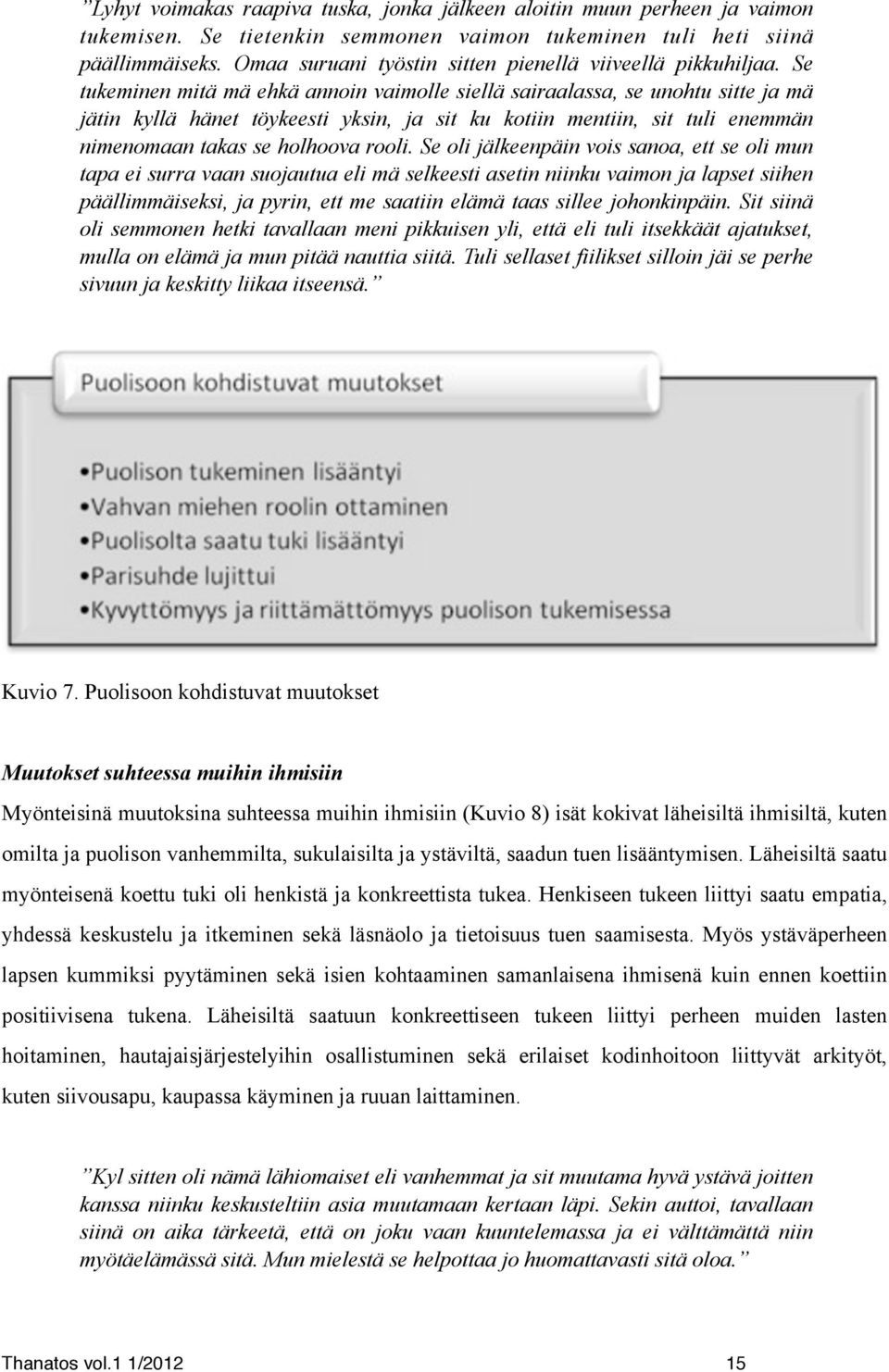 Se tukeminen mitä mä ehkä annoin vaimolle siellä sairaalassa, se unohtu sitte ja mä jätin kyllä hänet töykeesti yksin, ja sit ku kotiin mentiin, sit tuli enemmän nimenomaan takas se holhoova rooli.