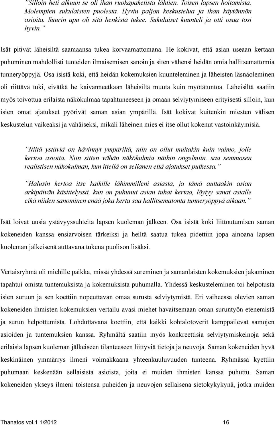 He kokivat, että asian useaan kertaan puhuminen mahdollisti tunteiden ilmaisemisen sanoin ja siten vähensi heidän omia hallitsemattomia tunneryöppyjä.