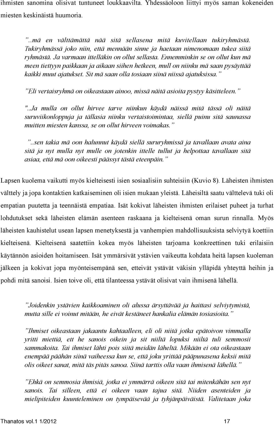 Ennemminkin se on ollut kun mä meen tiettyyn paikkaan ja aikaan siihen hetkeen, mull on niinku mä saan pysäyttää kaikki muut ajatukset. Sit mä saan olla tosiaan siinä niissä ajatuksissa.