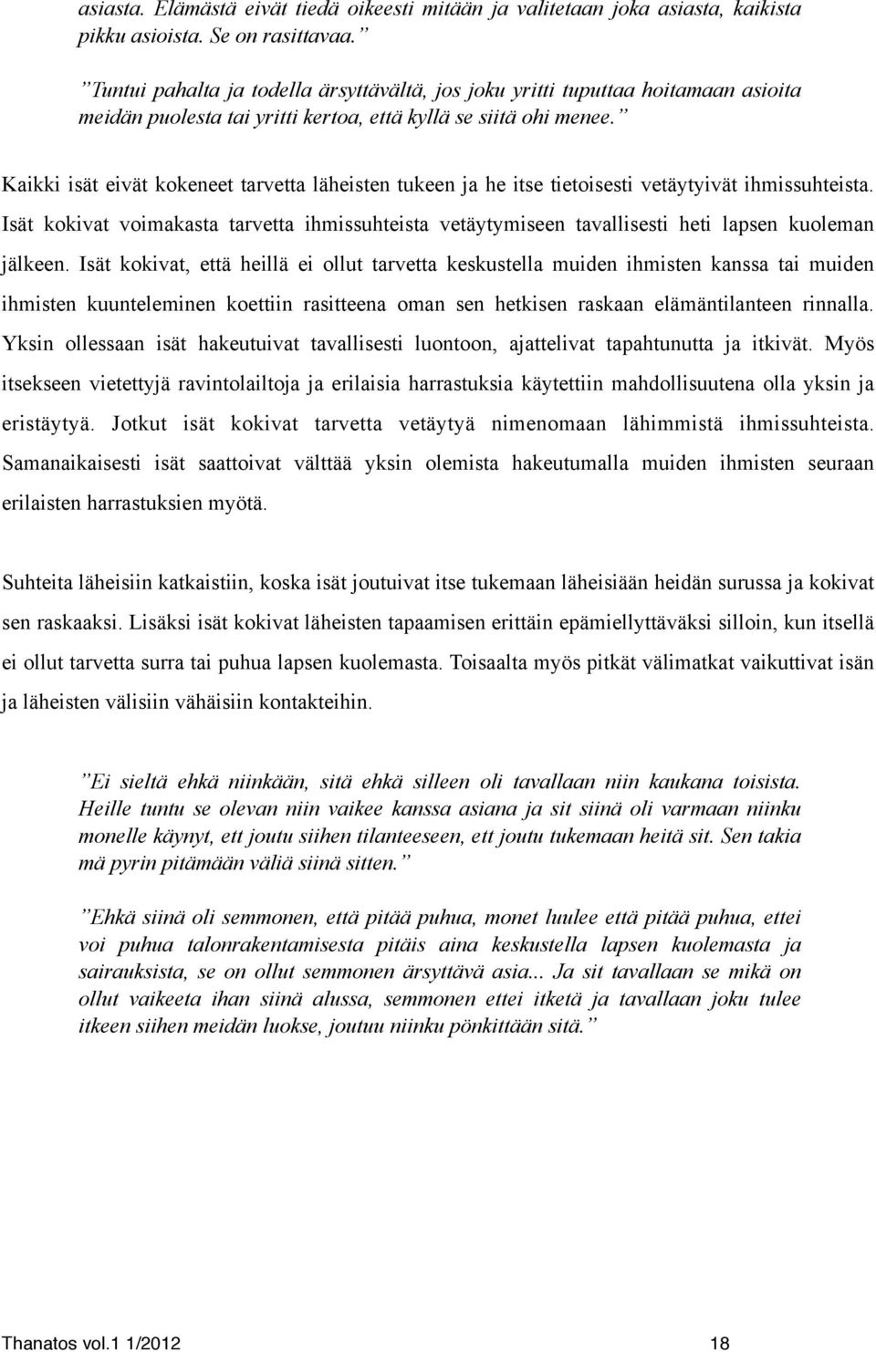 Kaikki isät eivät kokeneet tarvetta läheisten tukeen ja he itse tietoisesti vetäytyivät ihmissuhteista.