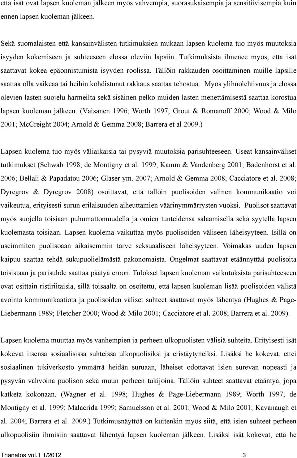 Tutkimuksista ilmenee myös, että isät saattavat kokea epäonnistumista isyyden roolissa.