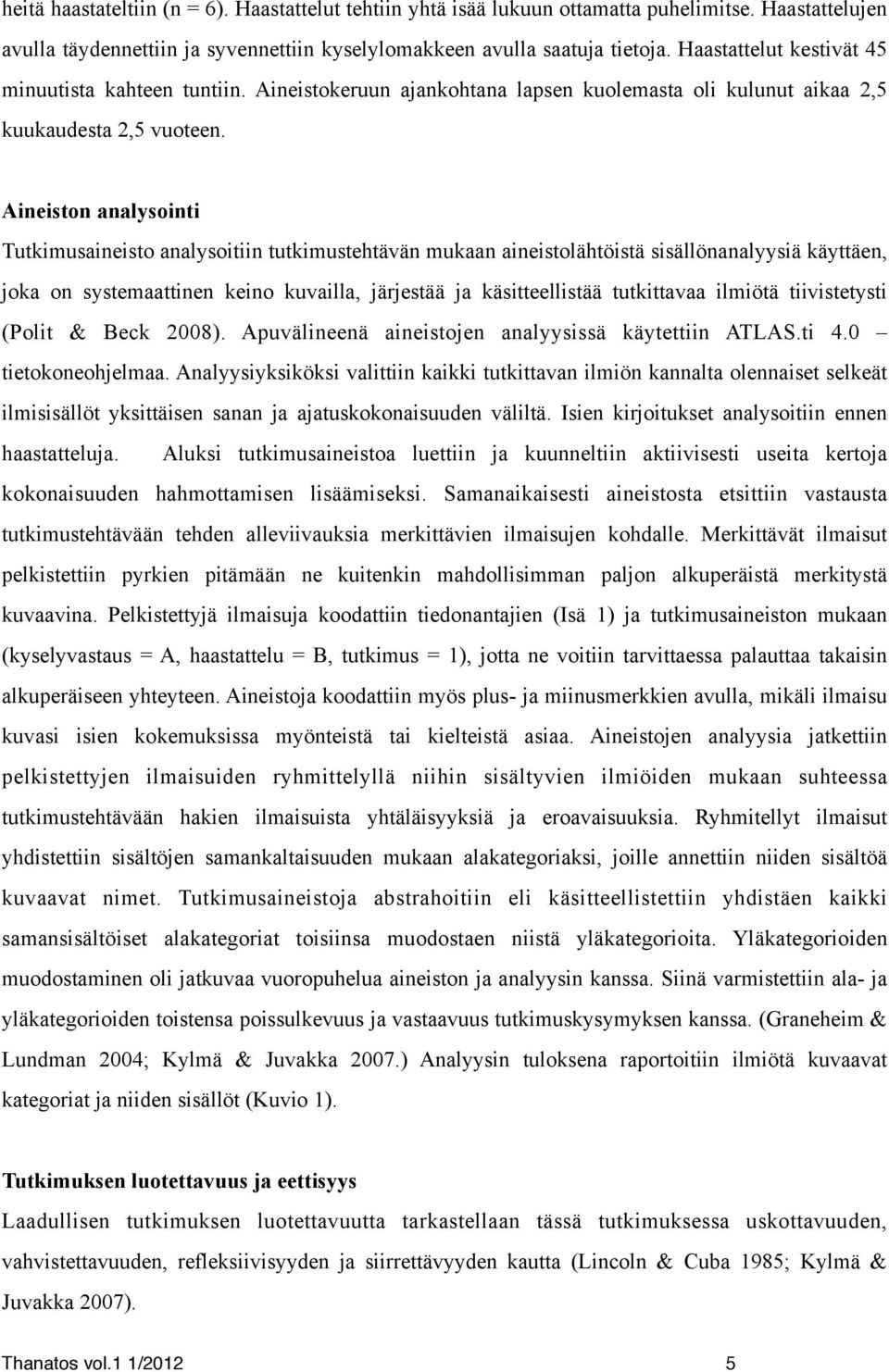 Aineiston analysointi Tutkimusaineisto analysoitiin tutkimustehtävän mukaan aineistolähtöistä sisällönanalyysiä käyttäen, joka on systemaattinen keino kuvailla, järjestää ja käsitteellistää