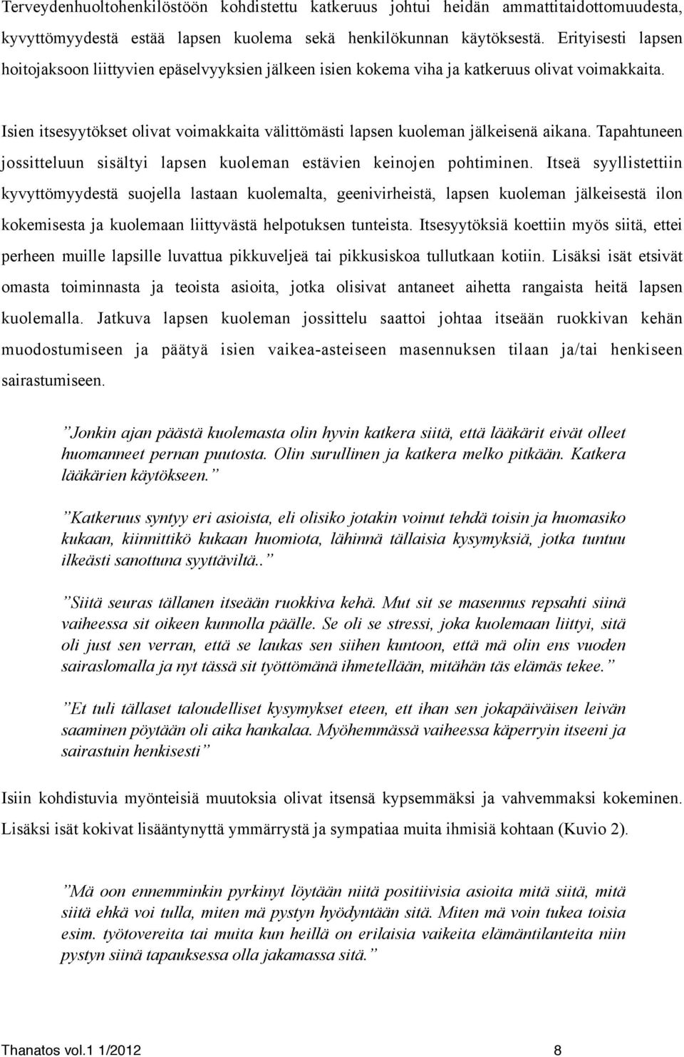 Isien itsesyytökset olivat voimakkaita välittömästi lapsen kuoleman jälkeisenä aikana. Tapahtuneen jossitteluun sisältyi lapsen kuoleman estävien keinojen pohtiminen.