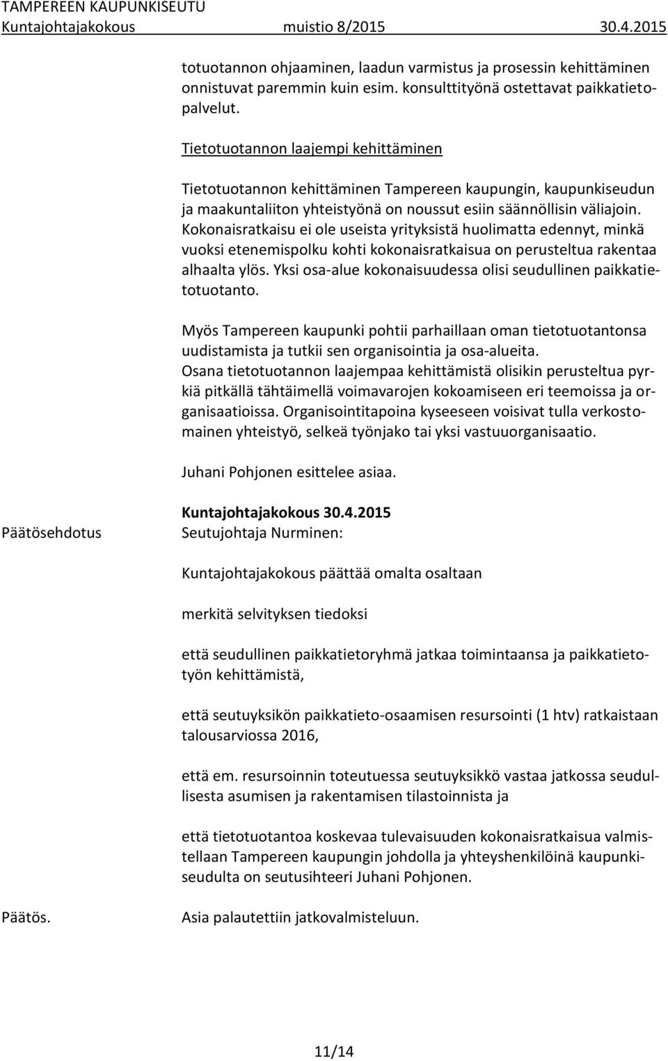 Kokonaisratkaisu ei ole useista yrityksistä huolimatta edennyt, minkä vuoksi etenemispolku kohti kokonaisratkaisua on perusteltua rakentaa alhaalta ylös.