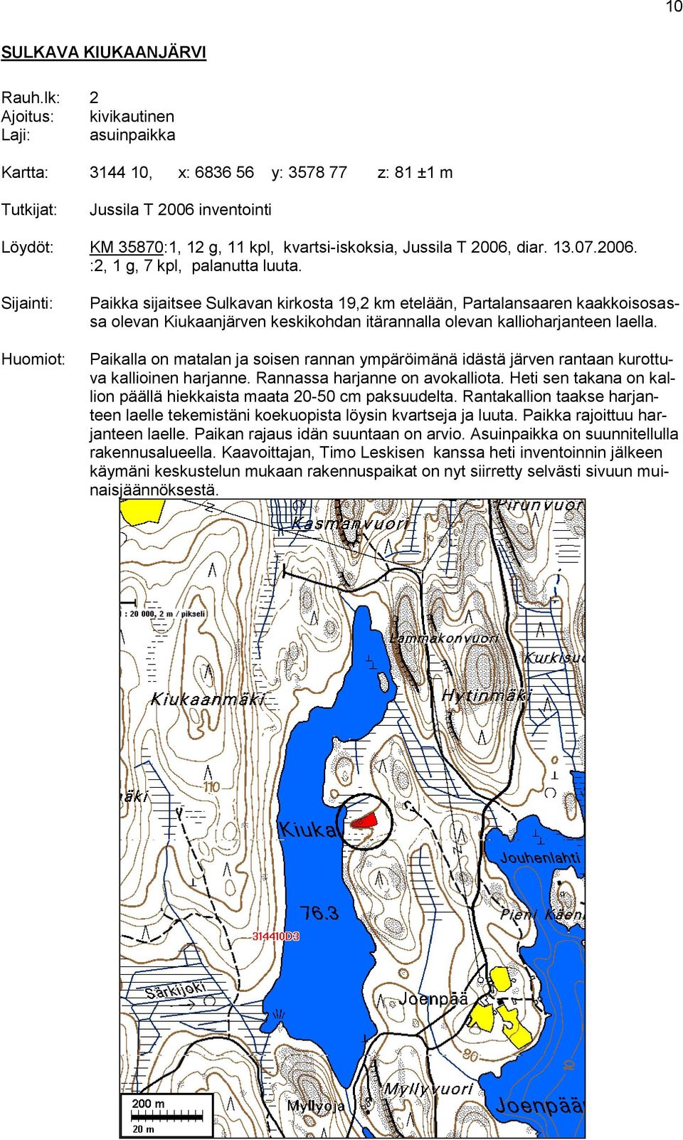 Huomiot: Paikka sijaitsee Sulkavan kirkosta 19,2 km etelään, Partalansaaren kaakkoisosassa olevan Kiukaanjärven keskikohdan itärannalla olevan kallioharjanteen laella.