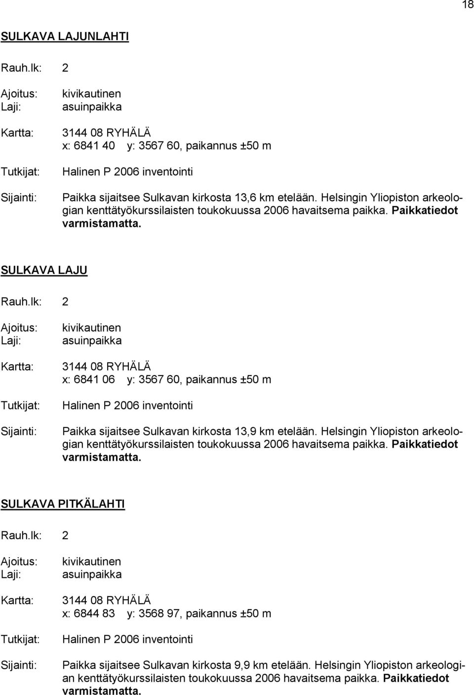 SULKAVA LAJU Kartta: kivikautinen asuinpaikka 3144 08 RYHÄLÄ x: 6841 06 y: 3567 60, paikannus ±50 m Halinen P 2006 inventointi Paikka sijaitsee Sulkavan kirkosta 13,9 km etelään.