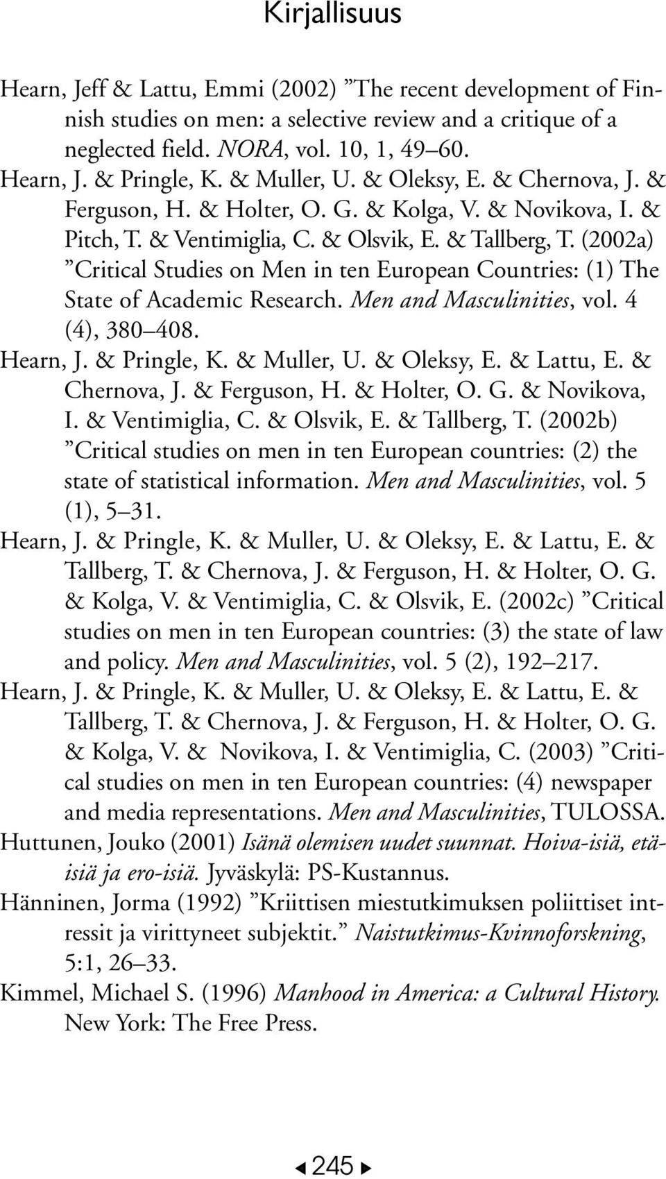 (2002a) Critical Studies on Men in ten European Countries: (1) The State of Academic Research. Men and Masculinities, vol. 4 (4), 380 408. Hearn, J. & Pringle, K. & Muller, U. & Oleksy, E. & Lattu, E.