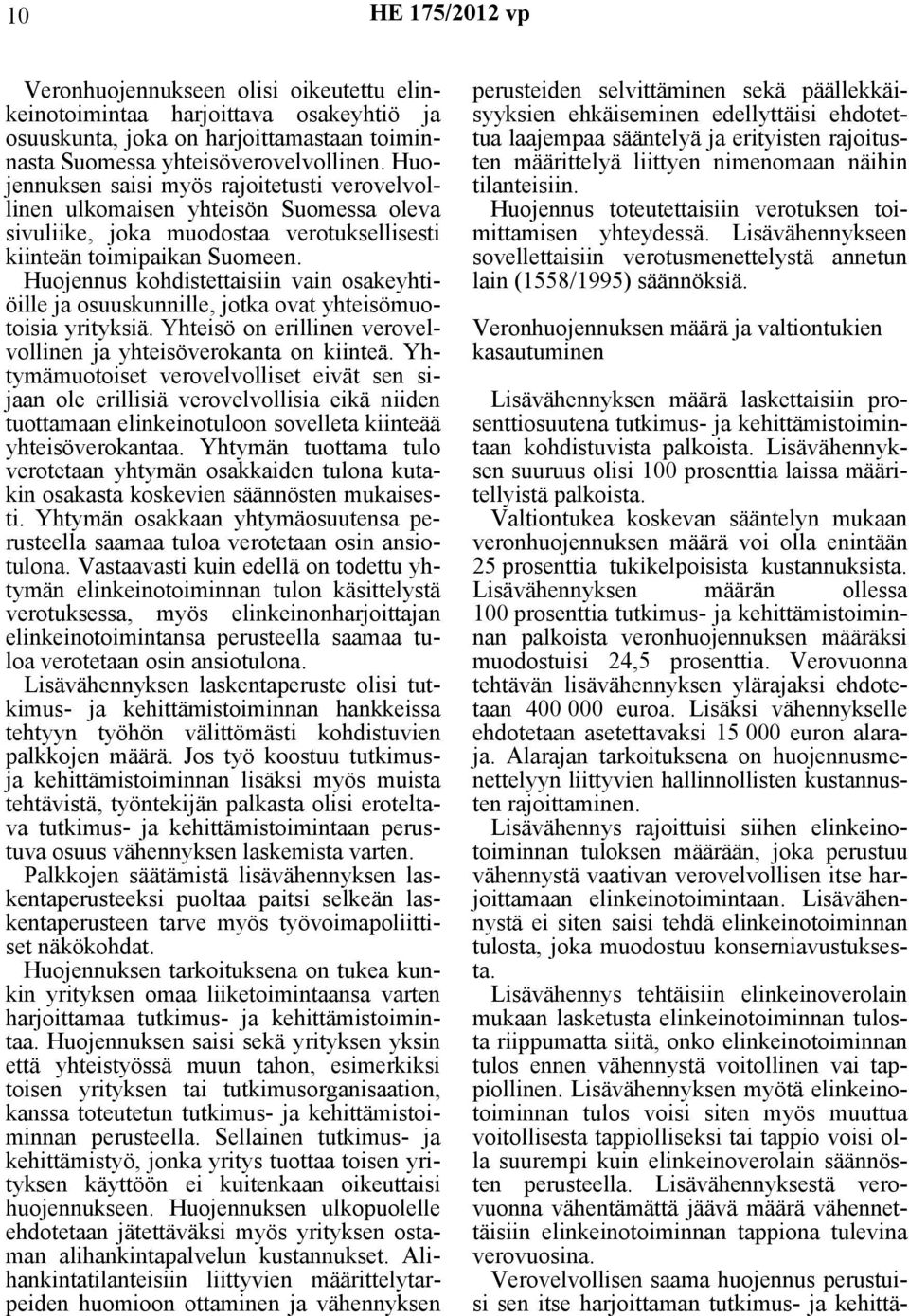 Huojennus kohdistettaisiin vain osakeyhtiöille ja osuuskunnille, jotka ovat yhteisömuotoisia yrityksiä. Yhteisö on erillinen verovelvollinen ja yhteisöverokanta on kiinteä.